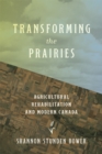 Transforming the Prairies : Agricultural Rehabilitation and Modern Canada - Book