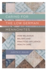 Caring for the Low German Mennonites : How Religious Beliefs and Practices Influence Health Care - Book