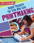 Maker Projects for Kids Who Love Printmaking - Book