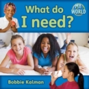What do I need? : Basic Needs in My World - Book