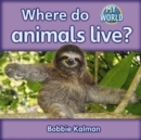 Where do animals live? : Animals in My World - Book