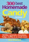 300 Best Homemade Candy Recipes: Brittles, Caramels, Chocolates, Fudge, Truffles and So Much More - Book