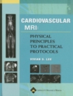 Cardiovascular MR Imaging : Physical Principles to Practical Protocols - Book