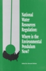 National Water Resources Regulation : Where is the Environmental Pendulum Now? - Proceedings of the Conference Held in Washington, D.C, January 31-February 1, 1994 - Book