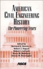 American Civil Engineering History - The Pioneering Years : Proceedings of the Fourth National Congress on Civil Engineering History and Heritage Held in Washington, DC, November 2-6, 2002, During the - Book