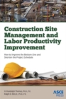 Construction Site Management and Labor Productivity Improvement : How To Improve the Bottom Line and Shorten the Project Schedule - Book