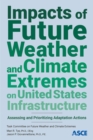 Impacts of Future Weather and Climate Extremes on United States Infrastructure : Assessing and Prioritizing Adaptation Actions - Book