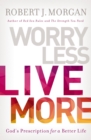 Worry Less, Live More : God's Prescription for a Better Life - Book
