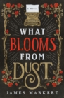 What Blooms from Dust : A Novel - Book