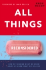 All Things Reconsidered : How Rethinking What We Know Helps Us Know What We Believe - Book