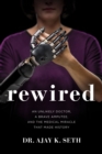 Rewired : An Unlikely Doctor, a Brave Amputee, and the Medical Miracle That Made History - Book