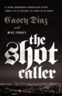 The Shot Caller : A Latino Gangbanger’s Miraculous Escape from a Life of Violence to a New Life in Christ - Book