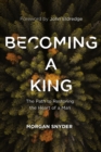 Becoming a King : The Path to Restoring the Heart of a Man - Book