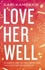 Love Her Well : 10 Ways to Find Joy and Connection with Your Teenage Daughter - Book