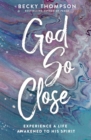 God So Close : Experience a Life Awakened to His Spirit - Book