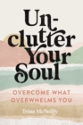 Unclutter Your Soul : Overcome What Overwhelms You - Book
