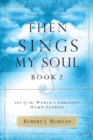 Then Sings My Soul, Book 2 : 150 of the World's Greatest Hymn Stories - Book