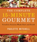 The Complete 15 Minute Gourmet : Creative Cuisine Made Fast and Fresh - Book