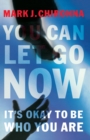 You Can Let Go Now : It's Okay to Be Who You Are - Book