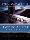 Hard to Believe Workbook : The High Cost and Infinite Value of Following Jesus - Book