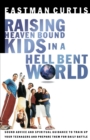 Raising Heaven Bound Kids in a Hell Bent World : Sound Advice and Spiritual Guidance to Train Up Your Teenagers and Prepare Them for Daily Battle - Book