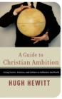 A Guide to Christian Ambition : Using Career, Politics, and Culture to Influence the World - Book