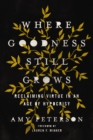 Where Goodness Still Grows : Reclaiming Virtue in an Age of Hypocrisy - Book