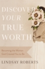Discover Your True Worth : Becoming the Woman God Created You to Be - Book