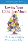 Loving Your Child Too Much : Raise Your Kids Without Overindulging, Overprotecting or Overcontrolling - Book