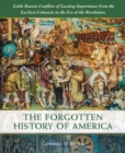 The Forgotten History of America : Little-Known Conflicts of Lasting Importance from the Earliest Colonists to the Eve of the Revolution - Book