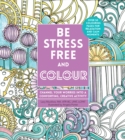Be Stress-Free and Colour : Channel Your Worries into a Comforting, Creative Activity - Book
