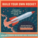 Build Your Own Rocket : Design and Build Your Own Rocket to Soar into the Sky - Learn About the Science and History of the Rocket - Kit Includes: Rocket Body, Detonator, Press-out Parts, Decals, Instr - Book