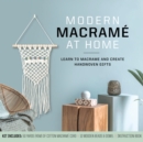 Modern Macrame at Home : Learn to Macrame and Create Handwoven Gifts - Kit Includes: 50 Yards (45m) of Cotton Macrame Cord, 10 Wooden Beads and Dowel, Instruction Book - Book