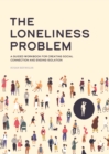 The Loneliness Problem : A Guided Workbook for Creating Social Connection and Ending Isolation - Book