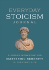 Everyday Stoicism Journal : A Guided Workbook for Mastering Serenity in Daily Life - Book