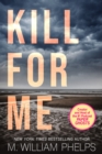 Kill For Me - M. William Phelps