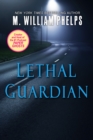 Lethal Guardian : A Twisted True Story Of Sexual Obsession, Family Betrayal And Murder - M. William Phelps