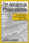 The Athletics of Philadelphia : Connie Mack's White Elephants, 1901-1954 - Book