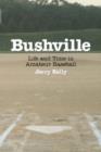 Bushville : Life and Time in Amateur Baseball - Book
