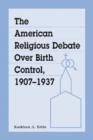The American Religious Debate Over Birth Control, 1907-1937 - Book