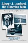Albert J.Luxford, the Gimmick Man : Memoir of a Special Effects Maestro - Book