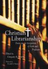 Christian Librarianship : Essays on the Integration of Faith and Profession - Book