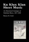Ku Klux Klan Sheet Music : An Illustrated Catalogue of Published Music, 1867-2002 - Book