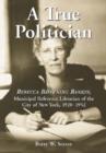 A True Politician : Rebecca Browning Rankin, Municipal Reference Librarian of the City of New York, 1920-1952 - Book