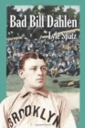 Bad Bill Dahlen : The Rollicking Life and Times of an Early Baseball Star - Book