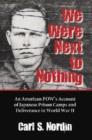We Were Next to Nothing : An American POW's Account of Japanese Prison Camps and Deliverance in World War II - Book