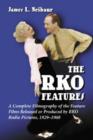 The RKO Features : A Complete Filmography of the Feature Films Released or Produced by RKO Radio Pictures, 1929-1960 - Book