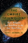 The Empire Triumphant : Race, Religion and Rebellion in the 'Star Wars' Films - Book
