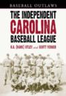 The Independent Carolina Baseball League, 1936-1938 : Baseball Outlaws - Book