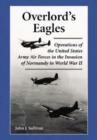 Overlord's Eagles : Operations of the United States Army Air Forces in the Invasion of Normandy in World War II - Book